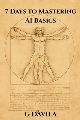 7 Days To Mastering AI Basics: Practical Skills to Harness AI for Work, Life, and Learning by Davila, G.