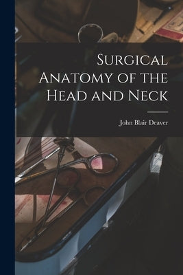 Surgical Anatomy of the Head and Neck by Deaver, John Blair