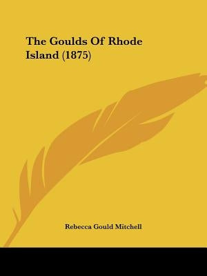 The Goulds Of Rhode Island (1875) by Mitchell, Rebecca Gould