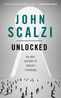 Unlocked: An Oral History of Haden's Syndrome by Scalzi, John