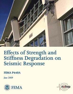 Effects of Strength and Stiffness Degradation on Seismic Response (FEMA P440A / June 2009) by Agency, Federal Emergency Management