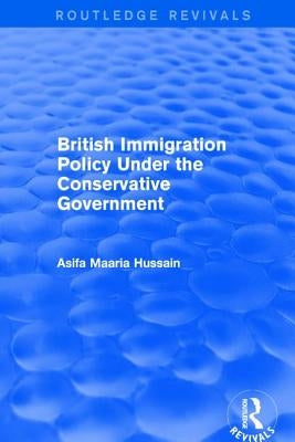Revival: British Immigration Policy Under the Conservative Government (2001) by Hussain, Asifa Maaria