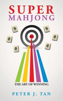 Super Mahjong: The Art of Winning by Tan, Peter J.