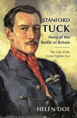 Stanford Tuck: Hero of the Battle of Britain: The Life of the Great Fighter Ace by Doe, Helen