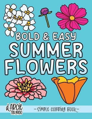 Bold and Easy Summer Flowers Coloring Book: Simple Designs for Adults and Kids by Delgado, Darcie
