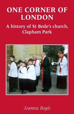 One Corner of London A History of St Bede's church Clapham Park by Bogle, Joanna