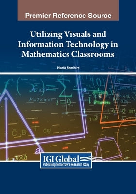 Utilizing Visuals and Information Technology in Mathematics Classrooms by Namihira, Hiroto