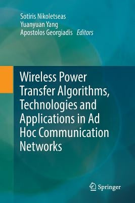 Wireless Power Transfer Algorithms, Technologies and Applications in AD Hoc Communication Networks by Nikoletseas, Sotiris