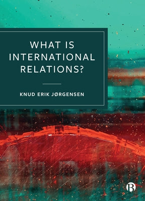 What Is International Relations? by Jørgensen, Knud Erik