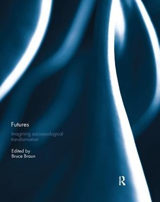 Futures: Imagining Socioecological Transformation by Braun, Bruce