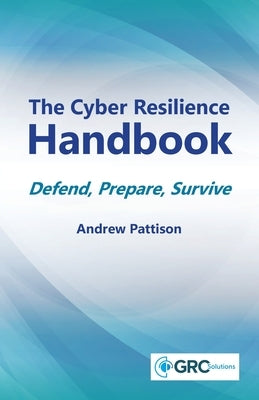 The Cyber Resilience Handbook: Defend, prepare, survive by Pattison, Andrew