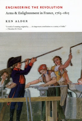 Engineering the Revolution: Arms and Enlightenment in France, 1763-1815 by Alder, Ken