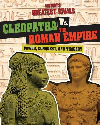 Cleopatra vs. the Roman Empire: Power, Conquest, and Tragedy by Roxburgh, Ellis