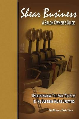 Shear Business: A Salon Owner's Guide by Foote-Davis, Melanie