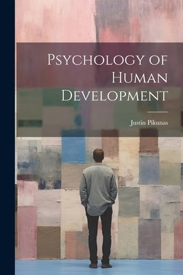 Psychology of Human Development by Pikunas, Justin