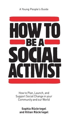 How to Be a Social Activist: How to Plan, Launch and Support Social Change in your Community and our World by Ruckriegel