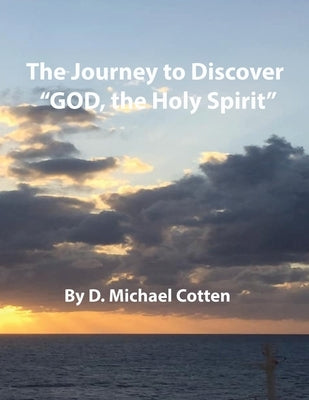 The Journey to Discover "GOD, the Holy Spirit" by Cotten, D. Michael