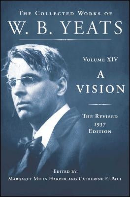 A Vision: The Revised 1937 Edition: The Collected Works of W.B. Yeats Volume XIV by Yeats, William Butler