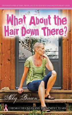 What about the Hair down There? by Brown, Abby
