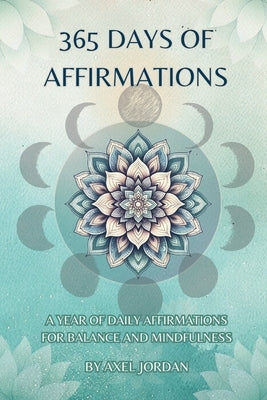 365 Days Of Affirmations: A Journey Of Daily Empowerment by Jordan, Axel