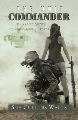 The Unit Commander: Jim Ryan's Story by Walls, Sue Cullins