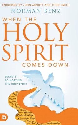 When the Holy Spirit Comes Down: Secrets to Hosting the Holy Spirit by Benz, Norman
