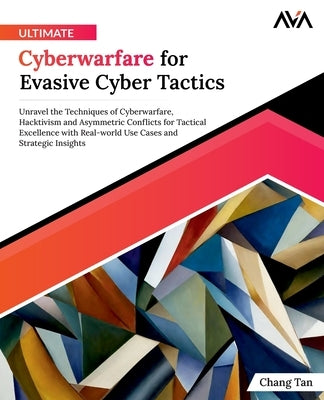 Ultimate Cyberwarfare for Evasive Cyber Tactics by Tan, Chang
