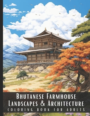Bhutanese Farmhouse Landscapes & Architecture Coloring Book for Adults: Beautiful Nature Landscapes Sceneries and Foreign Buildings Coloring Book for by Palette, Artful