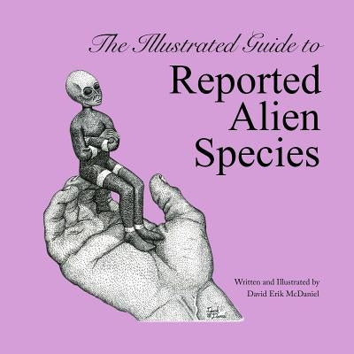 The Illustrated Guide to Reported Alien Species by McDaniel, David Erik