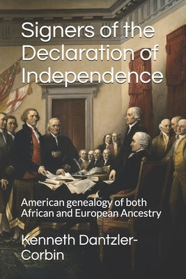 Signers of the Declaration of Independence: American genealogy of both African and European Ancestry by Dantzler-Corbin, Kenneth D.