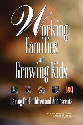 Working Families and Growing Kids: Caring for Children and Adolescents by Institute of Medicine