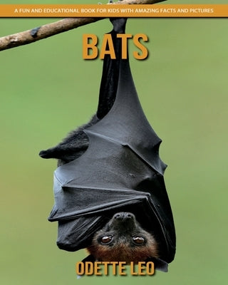 Bats: A Fun and Educational Book for Kids with Amazing Facts and Pictures by Leo, Odette