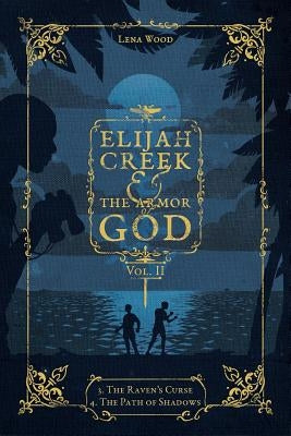 Elijah Creek & The Armor of God Vol. II: 3. The Raven's Curse, 4. The Path of Shadows by Wood, Lena