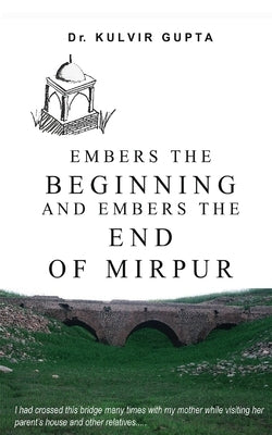 Embers the Beginning and Embers the End of Mirpur by Gupta, Kulvir
