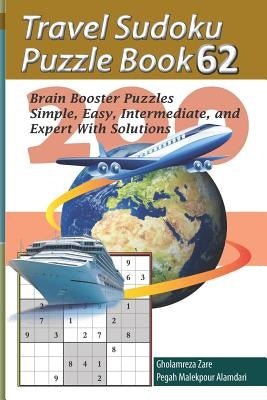Travel Sudoku Puzzle Book 62: 200 Brain Booster Puzzles - Simple, Easy, Intermediate, and Expert with Solutions by Malekpour Alamdari, Pegah