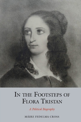 In the Footsteps of Flora Tristan: A Political Biography by Cross, Máire Fedelma