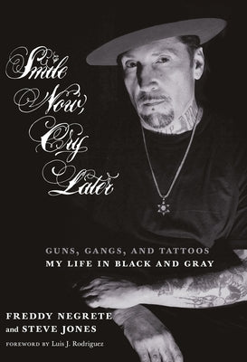 Smile Now, Cry Later: Guns, Gangs, and Tattoos-My Life in Black and Gray by Negrete, Freddy