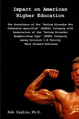 Impact On American Higher Education: Prevalence Of The "Eating Disorder Not Otherwise Specified" Category Among Male College Athletes by Suglia Ph. D., Rob