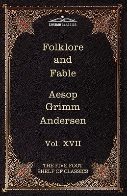 Folklore and Fable: The Five Foot Shelf of Classics, Vol. XVII (in 51 Volumes) by Grimm, Jacob Ludwig Carl