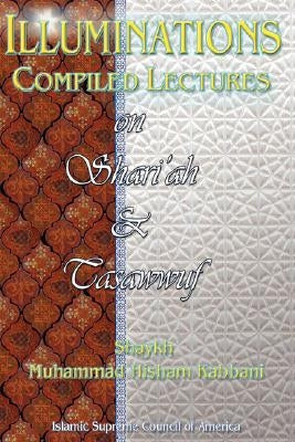 Illuminations: Compiled Lectures on Shariah and Tasawwuf by Kabbani, Shaykh Muhammad Hisham