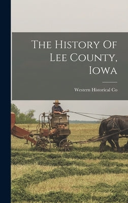 The History Of Lee County, Iowa by Co, Western Historical