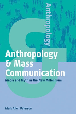 Anthropology and Mass Communication: Media and Myth in the New Millennium by Peterson, Mark Allen