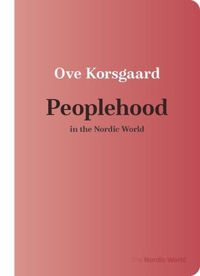 Peoplehood in the Nordic World by Korsgaard, Ove