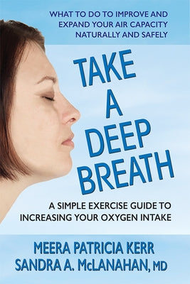 Take a Deep Breath: A Simple Exercise Guide to Increasing Your Oxygen Intake by Kerr, Meera Patricia