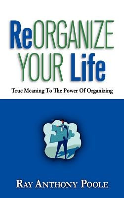 ReOrganize Your Life by Poole, Ray Anthony