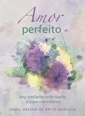 Amor perfeito: Any similarity with reality is pure coincidence by de Brito Manique, Isabel Helena