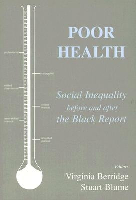 Poor Health: Social Inequality before and after the Black Report by Berridge, Virginia