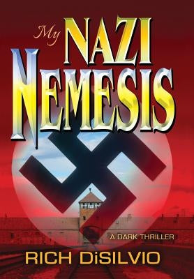 My Nazi Nemesis: A Dark Thriller of Tragic Love During War by Disilvio, Rich