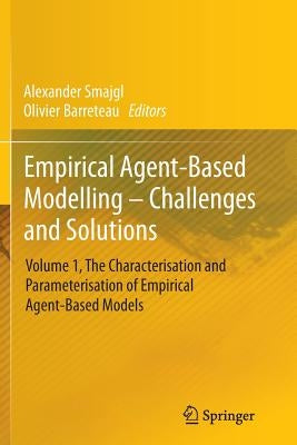 Empirical Agent-Based Modelling - Challenges and Solutions: Volume 1, the Characterisation and Parameterisation of Empirical Agent-Based Models by Smajgl, Alexander