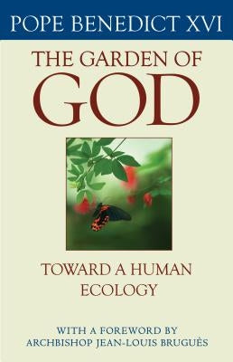 The Garden of God: Toward a Human Ecology by Pope Benedict XVI